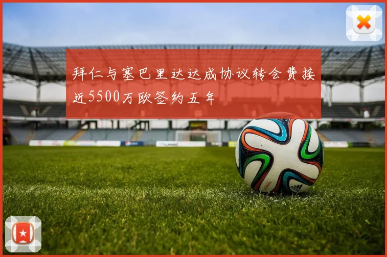 拜仁与塞巴里达达成协议转会费接近5500万欧签约五年